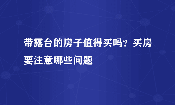 带露台的房子值得买吗？买房要注意哪些问题