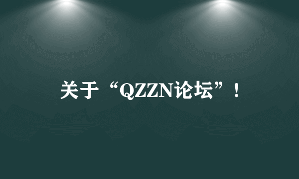关于“QZZN论坛”!