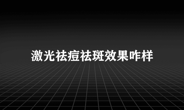 激光祛痘祛斑效果咋样