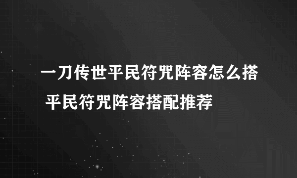 一刀传世平民符咒阵容怎么搭 平民符咒阵容搭配推荐