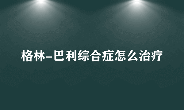 格林-巴利综合症怎么治疗
