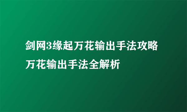 剑网3缘起万花输出手法攻略 万花输出手法全解析