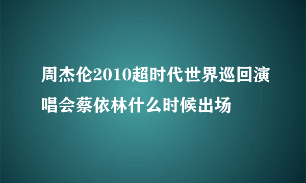 周杰伦2010超时代世界巡回演唱会蔡依林什么时候出场
