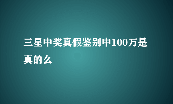 三星中奖真假鉴别中100万是真的么