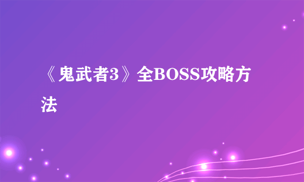 《鬼武者3》全BOSS攻略方法