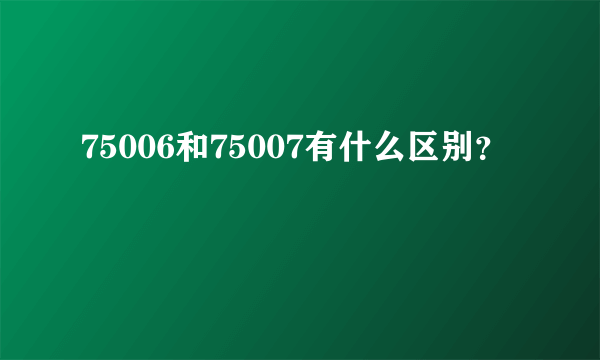 75006和75007有什么区别？