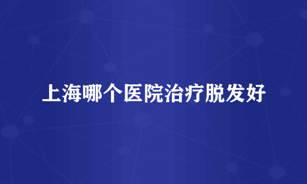 上海哪个医院治疗脱发好