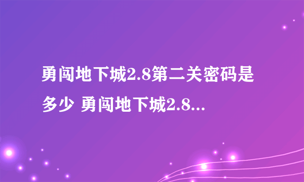 勇闯地下城2.8第二关密码是多少 勇闯地下城2.8第二关密码大全