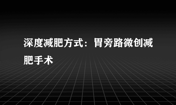 深度减肥方式：胃旁路微创减肥手术