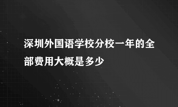 深圳外国语学校分校一年的全部费用大概是多少