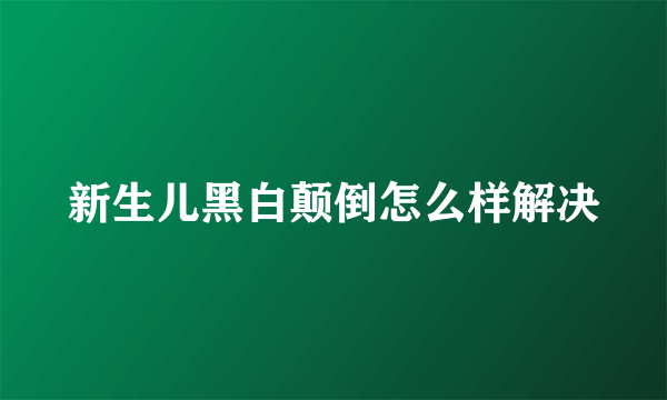 新生儿黑白颠倒怎么样解决
