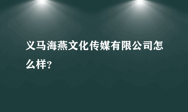 义马海燕文化传媒有限公司怎么样？