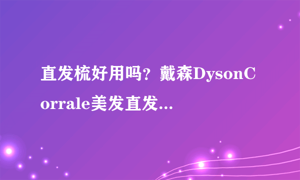 直发梳好用吗？戴森DysonCorrale美发直发器带来快速省力的造型体验