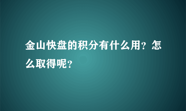 金山快盘的积分有什么用？怎么取得呢？