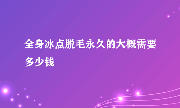 全身冰点脱毛永久的大概需要多少钱