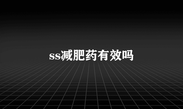 ss减肥药有效吗