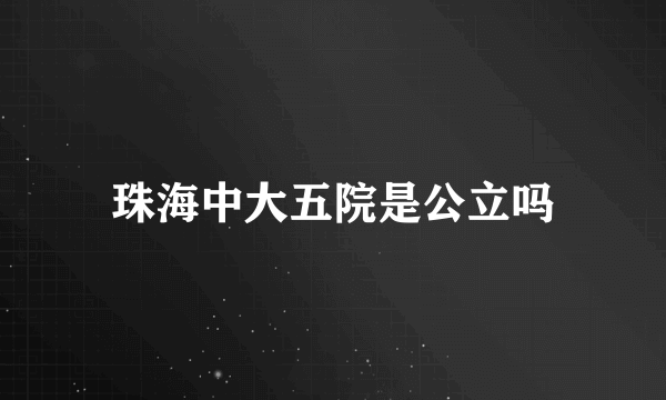 珠海中大五院是公立吗