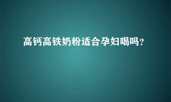 高钙高铁奶粉适合孕妇喝吗？