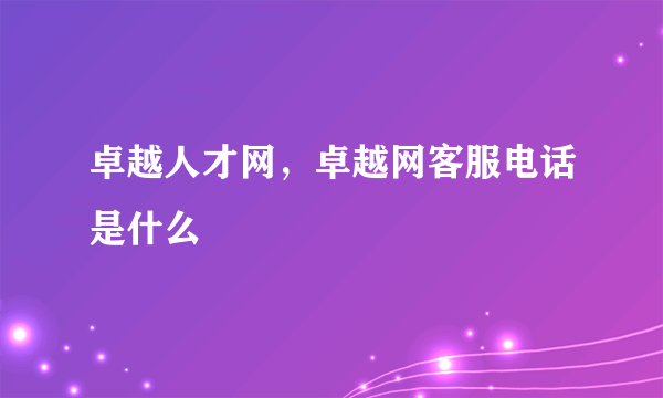 卓越人才网，卓越网客服电话是什么