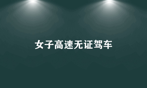 女子高速无证驾车