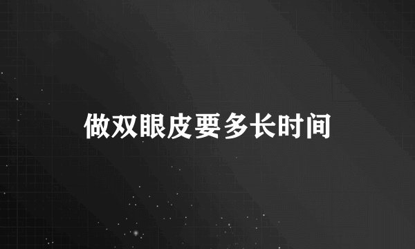做双眼皮要多长时间