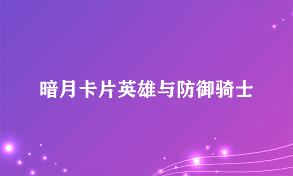 暗月卡片英雄与防御骑士
