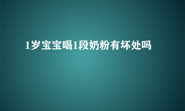 1岁宝宝喝1段奶粉有坏处吗
