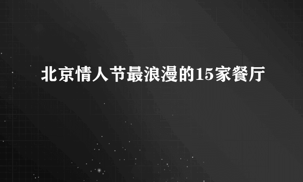 北京情人节最浪漫的15家餐厅