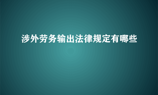 涉外劳务输出法律规定有哪些