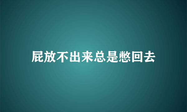 屁放不出来总是憋回去