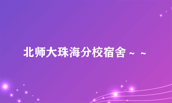 北师大珠海分校宿舍～～