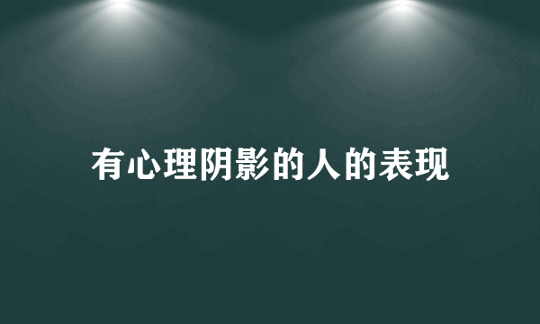 有心理阴影的人的表现