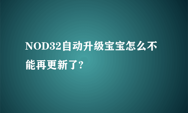 NOD32自动升级宝宝怎么不能再更新了?