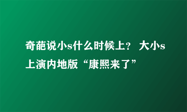 奇葩说小s什么时候上？ 大小s上演内地版“康熙来了”