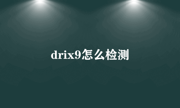 drix9怎么检测