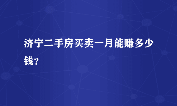 济宁二手房买卖一月能赚多少钱？
