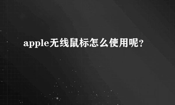apple无线鼠标怎么使用呢？