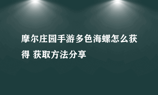 摩尔庄园手游多色海螺怎么获得 获取方法分享