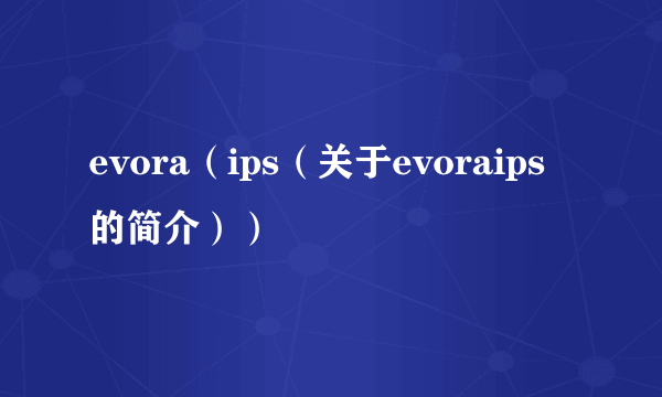 evora（ips（关于evoraips的简介））