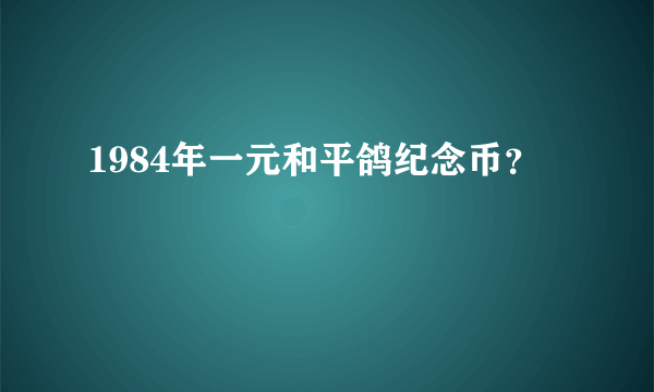 1984年一元和平鸽纪念币？