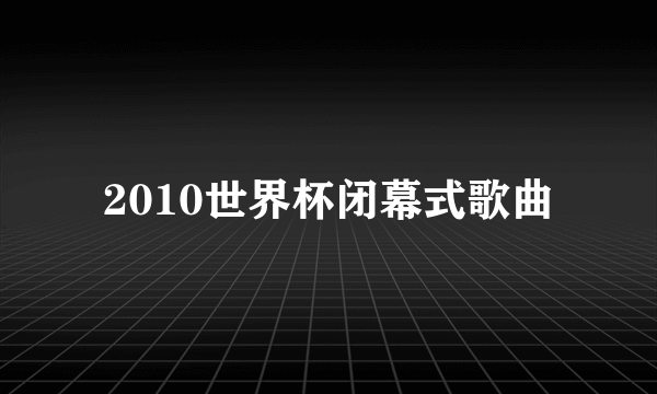 2010世界杯闭幕式歌曲