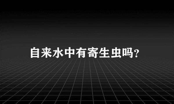 自来水中有寄生虫吗？
