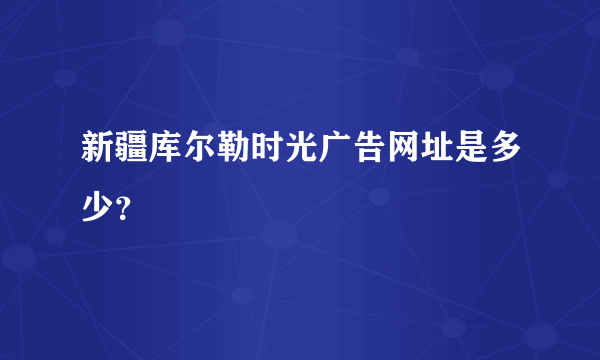 新疆库尔勒时光广告网址是多少？