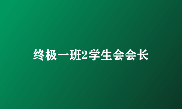 终极一班2学生会会长