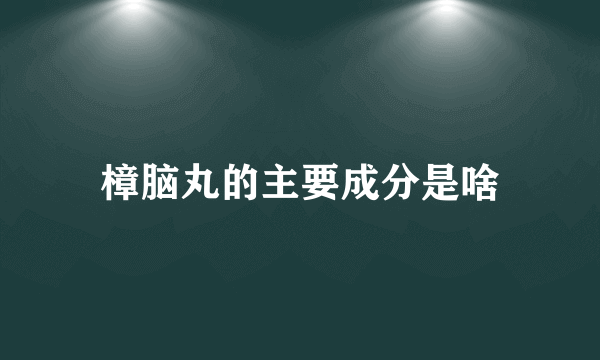 樟脑丸的主要成分是啥
