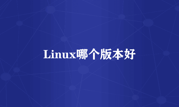 Linux哪个版本好