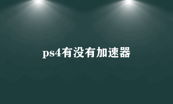 ps4有没有加速器