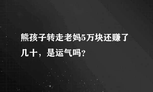 熊孩子转走老妈5万块还赚了几十，是运气吗？