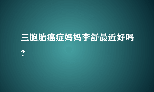 三胞胎癌症妈妈李舒最近好吗？