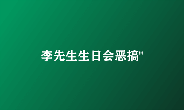 李先生生日会恶搞